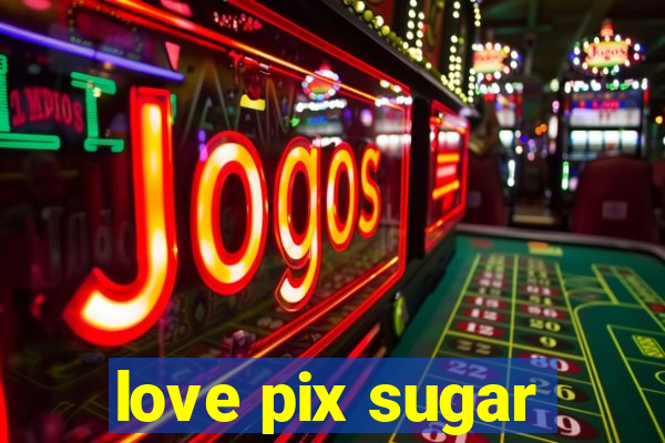 love pix sugar